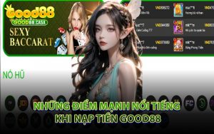 Những Điểm Mạnh Nổi Tiếng Khi Nạp Tiền GOOD88